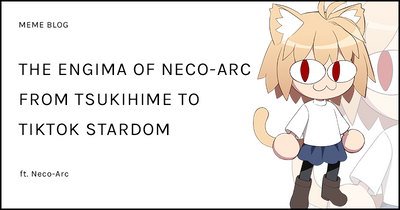 The Enigma of Neco-Arc: From Tsukihime to TikTok Stardom 🐱