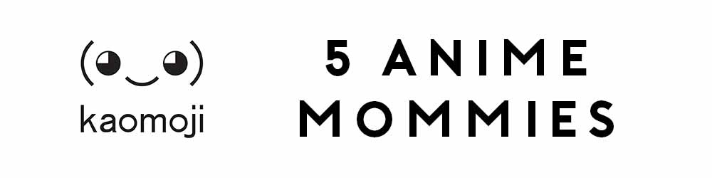 5 Memorable Anime Mommies